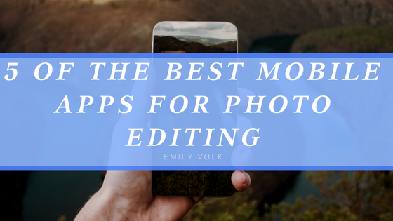 5 of the Best Mobile Apps for Photo Editing